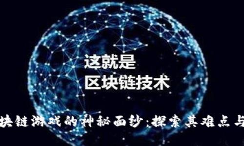 揭开区块链游戏的神秘面纱：探索其难点与可能性