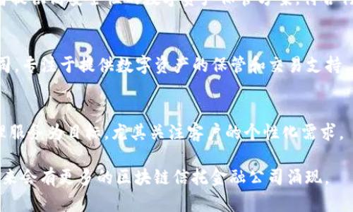 区块链信托金融公司是近年来随着区块链技术发展而兴起的一类金融机构，它们利用区块链的去中心化特点、透明性和安全性来提供信托服务。以下是一些知名的区块链信托金融公司，供您参考：

1. **Anchorage**  
   Anchorage 是一家专注于数字资产信托和保管服务的公司，旨在为机构投资者提供安全可靠的加密资产管理方案。

2. **BitGo**  
   BitGo 提供数字资产的多重签名钱包和保管服务，致力于为机构客户提供高安全性的加密货币管理和交易解决方案。

3. **Kingdom Trust**  
   Kingdom Trust 是一家获得监管许可的信托公司，提供数字资产和传统资产的保管及管理服务，帮助客户在合规环境中投资加密资产。

4. **Coinbase Custody**  
   Coinbase Custody 是 Coinbase 提供的加密资产保管服务，旨在为机构投资者提供安全存储和管理服务，符合监管要求。

5. **Trustology**  
   Trustology 提供数字资产钱包和保管解决方案，支持多种加密货币，并以用户友好的界面和高安全性著称。

6. **Gemini Custody**  
   Gemini 是一家注册的加密货币交易所，其 Custody 服务为机构投资者提供高安全性的数字资产保管方案，符合行业监管标准。

7. **Fidelity Digital Assets**  
   Fidelity Digital Assets 是全球知名金融服务公司 Fidelity 的子公司，专注于提供数字资产的保管和交易支持，服务于机构投资者。

8. **Nydia**  
   Nydia 是一家新兴的区块链信托公司，以提供灵活、安全的加密资产管理服务为目标，尤其关注客户的个性化需求。

这些公司在不断发展中，各自的服务和特点也有所不同。随着市场的变化，未来会有更多的区块链信托金融公司涌现。
