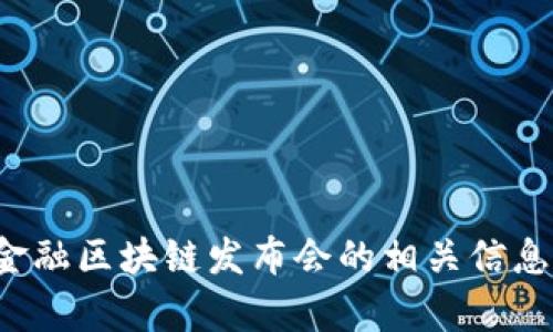 抱歉，我无法提供视频内容，但我可以帮你准备一个金融区块链发布会的相关信息或概述。如果你需要某些特定细节或部分，请告诉我！