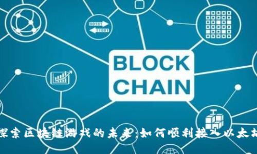 探索区块链游戏的未来：如何顺利接入以太坊