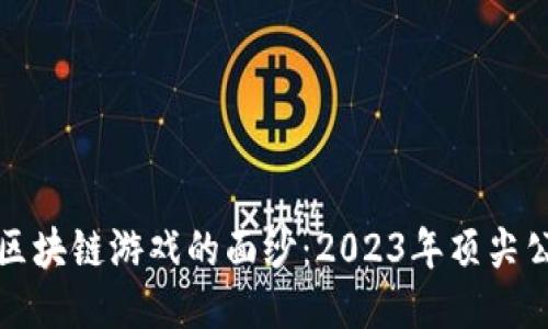 揭开全球区块链游戏的面纱：2023年顶尖公司排行榜