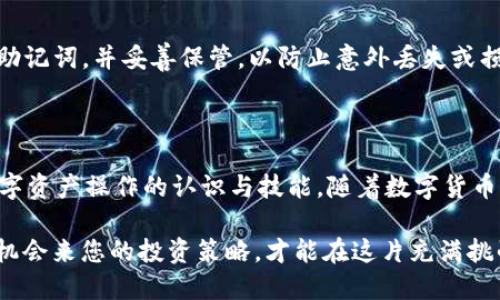 如何将欧易交易所U转至TP钱包：一步一步指南

在数字货币的世界中，安全存储资产显得尤为重要。即使在欧美的交易所中购买了数字资产，也需要将其转移到自己的钱包，以确保资产的安全性。TP钱包是一款受欢迎的多币种钱包，以其用户友好的界面和安全性受到了众多用户的信任。本文将为您详细介绍如何将欧易交易所的U转移到TP钱包，确保您能够快捷、安全地完成这一步骤。

第一步：注册并下载TP钱包

首先，确保您已经在手机或计算机上下载并安装了TP钱包。无论您是安卓用户还是苹果用户，都可以在各大应用商店中找到并下载安装。安装好之后，打开TP钱包，您需要进行注册。如果您已经在TP钱包中注册过账号，可以直接登录。在注册的过程中，请记住您的助记词，这将是您找回账户的重要信息。

第二步：获取TP钱包地址

在TP钱包中，您需要找到您的USDT（通常被称为“U”）接收地址。进入TP钱包后，选择“资产”选项，然后找到USDT，点击进入。在这个页面上，您会看到一个“收款”或“接收”按钮，点击这个按钮后，您将看到一个二维码和您的USDT钱包地址。请务必将这个地址复制下来，准备在交易所中使用。

第三步：登录欧易交易所

打开欧易交易所的官方网站或app，如果您尚未登录，请输入您的账户信息进行登录。如果您还没有账户，可以按照平台的步骤进行注册。登录后，您将进入您的交易面板，在这里可以查看您持有的各种数字资产。

第四步：选择提现USDT

在您的账户首页，找到“资金管理”或“资产”的选项，接着选择USDT（Tether）进行提现。点击USDT后，您会看到一个“提币”或“提现”的按钮，点击它会出现相关的提现信息。

第五步：填写提现信息

在提现页面，您需要输入TP钱包中复制的USDT地址。在填写地址时，确保地址的每一个字符都正确无误，因为数字货币一旦发送至错误地址，是无法找回的。此外，您还需要选择提现金额，注意交易所通常对每次提现有最低金额的限制。检查所有信息确保无误后，点击“确认”或“提交”按钮。

第六步：确认提现

在输入完提现信息后，欧易交易所通常会要求您进行二次确认。您可能会收到验证码或需要通过邮件进行确认。这是为了确保提现的安全性，请根据页面提示进行操作。确认后，系统会处理您的提现申请。

第七步：等待到账

提现请求提交后，您需要耐心等待USDT到账。不同的交易所处理速度不同，通常在几分钟到几小时内完成。在此期间，您可以在TP钱包中查看您的USDT余额，如果到账，余额会自动更新。

第八步：确认USDT到账

一旦您收到USDT，可以打开TP钱包检查您的资产。如果您在TP钱包中看到您刚刚转入的USDT，说明转账成功。此时，您可以决定是继续持有这些数字资产，还是进行交易或投资。

额外提示：安全加固

成功完成资产转移后，不妨花一些时间对您的TP钱包进行安全加固。在钱包设置中，您可以启用双重认证，增加更多的安全层级。此外，定期备份您的助记词，并妥善保管，以防止意外丢失或损失。

总结

将欧易交易所的USDT安全地转移到TP钱包是保障您的数字资产安全的重要步骤。通过上述步骤，您不仅可以流畅完成转移，还能在过程中提升对数字资产操作的认识与技能。随着数字货币市场的不断发展，学习如何安全管理财务将为您打开更多的投资机会。

在进行所有交易时，保持警觉，防范可能的网络风险和诈骗行为，确保您的投资环境始终安全可靠。同时，持续关注区块链技术的发展，利用新工具和机会来您的投资策略，才能在这片充满挑战的领域中立于不败之地。