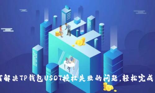 如何解决TP钱包USDT授权失败的问题，轻松完成交易