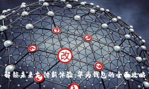 解锁未来支付新体验：华为钱包的全面攻略