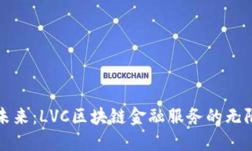 拥抱未来：LVC区块链金融服务的无限可能