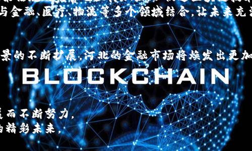 河北金融区块链发展: 探索数字经济新未来
金融区块链, 河北发展, 数字经济/guanjianci

引言: 数字时代的金融转型
在晨曦初露的河北，金融领域像小河流般悄然起航，不断激荡出涟漪。随着技术的进步，区块链这条清澈的小溪正逐渐汇成一条创新的大河，为这片土地注入新的活力。在这个充满机遇与挑战的时代，河北的金融区块链发展正走向一个崭新的篇章，孕育出无限的可能性。

区块链是什么？
要理解河北的金融区块链，首先我们需要弄清楚“区块链”到底是什么。想象一下，一本无形的账本，记载着每一次交易、每一份合同，不由任何人掌控，而是通过全网的共识来维护。就如同在浩瀚星空中，星星彼此连接，形成一个不可篡改的宇宙系统，任何一次的逆行都无法逃避这片广袤的天空所赋予的规则。这就是区块链，它以去中心化、透明、不可篡改等特性，为金融行业提供了全新的可能性。

河北的金融生态: 现状与特点
河北省，作为中国北方的重要省份，有着丰富的资源和独特的地理优势。近年来，河北的金融市场发展迅速，然而，在经济转型和升级的道路上，传统金融体系面临着诸多困境。而区块链技术，恰如一阵春风，吹拂过这片土壤，激活了市场的潜能。
在河北的金融生态中，我们可以看到，众多金融机构、互联网企业、高校以及科研机构汇聚一堂，形成了一个多元化的创新环境。这种融合不仅带来了资金与技术的流动，也催生了无数创新成果。例如，石家庄的一些银行已开始探索利用区块链技术进行信贷审核、风险管理和资金清算，大大提升了业务效率。

河北区块链的实际应用案例
为了让大家更直观地理解区块链在河北的应用，笔者将分享几个生动的案例。
首先，让我们走进河北某大型银行的信贷部门。这里的工作人员不再是传统的纸质文件与繁琐流程，而是通过区块链技术快速审核贷款申请。区块链的加密算法让每一笔数据变得更为安全，透明可信的同时也大幅度缩短了审批时间，不再让借款人等待漫长的审核过程。
其次，河北的某餐饮企业开始尝试区块链溯源系统。想象一下，当你在餐桌上品尝美食时，手指轻触手机屏幕，就能查到这道菜的每一项食材的来源、运输历程。区块链的应用不仅提升了食品的安全性，也增强了消费者的信任感。

面临的挑战与可持续发展
然而，河北在推进金融区块链的发展过程中，也面临着诸多挑战。技术的快速更新换代使得许多企业难以跟上步伐，同时，从业人员的培训与技能提升也显得极为重要。此外，政策法规的完善也亟待加强，以促进区块链技术的健康发展。
与此同时，河北在可持续发展方面的努力逐渐显现。随着各类创新孵化器和加速器的成立，越来越多的创业团队和初创企业涌现出来，他们勇于尝试，突破传统界限，将区块链与金融、医疗、物流等多个领域结合，让未来充满可能性。

河北的未来: 区块链与数字经济的深度融合
展望未来，河北的金融区块链发展将深度融入数字经济的浪潮中。通过建立完善的产业链与生态圈，河北将成为吸引投资和人才的热土。随着区块链技术的不断成熟与应用场景的不断扩展，河北的金融市场将焕发出更加迷人的光彩。
而对于每一位河北的居民来说，区块链带来的变化将在生活的每个角落悄然发生，智慧城市的建设、便捷的金融服务、透明的交易记录，都会让生活变得更加美好。

总结: 拥抱变化, 创造未来
在这个充满变革与机遇的时代，河北的金融区块链发展不仅是科技的追随，更是对未来的探索。通过浇灌科技的沃土，河北正积极迎接数字经济的浪潮，为实现经济高质量发展而不断努力。
未来的河北，将是一个既保留厚重文化底蕴，又与现代科技深度融合的奇迹。在这幅宏伟的蓝图中，每一个河北人都是见证者与参与者，让我们共同期待河北金融区块链发展的精彩未来。
