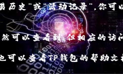 在TP（Trust Wallet）中观察导入的钱包地址，可以按照下面的步骤进行：

1. 打开TP钱包应用
首先，确保你的手机上已经安装了TP钱包应用，并且已经完成了初始设置。打开应用后，你将看到你的主界面。

2. 进入钱包管理界面
在TP钱包的主界面，通常会显示你当前的钱包余额及资产信息。查找屏幕上方的“钱包”选项，点击进入。这里列出了你所有的导入和创建的钱包地址。

3. 查看导入地址的详细信息
在钱包列表中，你可以找到你导入的钱包地址。点击该地址，你将进入详细信息页面。在这里，你可以查看钱包的所有资产状况、交易记录等信息。

4. 导入钱包的记录
如果需要更多关于导入钱包的详细信息，通常在钱包详细信息页面下方会有“交易历史”或“活动记录”，你可以查找相关的交易记录。这样可以了解到导入的钱包以往的交易情况和余额变动。

5. 注意隐私安全
使用TP钱包时，请记得保护好你的私钥和助记词，避免泄露给他人。导入的地址虽然可以查看到，但相应的访问权限和控制权只掌握在你自己手中。

以上步骤将帮助你在TP钱包中找到并观察导入的地址。如果有具体的操作问题，也可以查看TP钱包的帮助文档或官方指南。