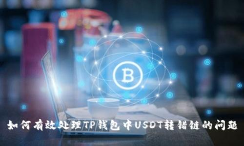 如何有效处理TP钱包中USDT转错链的问题