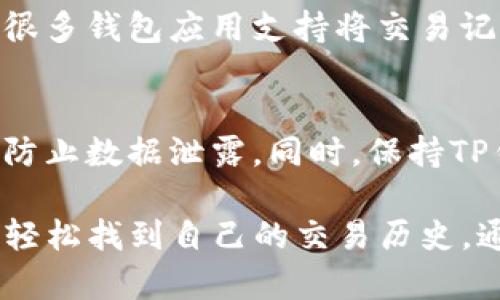 在TP钱包中查看交易记录是一个相对简单的过程，以下是一些步骤，可以帮助你找到自己的交易记录：

步骤一：打开TP钱包
首先，确保你已经在你的手机上安装并打开了TP钱包应用。如果你之前没有下载，可以在App Store或Google Play中进行搜索并下载。

步骤二：登录你的账户
在打开TP钱包后，输入你的账户信息，登录到你的钱包。确保你输入的密码正确，以便顺利进入主界面。

步骤三：找到“交易记录”选项
在TP钱包的主界面，通常有几个选项，比如“资产”、“交易”、“市场”等等。在这些选项中，找到“交易记录”或类似名称的选项。

步骤四：查看交易历史
点击“交易记录”后，你将看到一个详细的交易历史列表，其中包括你发送和接收的所有交易信息。每一笔交易通常会显示交易时间、金额、交易状态等详细信息。

步骤五：筛选和搜索交易记录
如果你有大量的交易记录，可以利用搜索功能，快速找到特定的交易。通常在交易记录页面，会有一个搜索框，让你输入交易的相关信息，可以是金额、地址或交易时间等，帮助你快速定位目标交易。

步骤六：导出或分享交易记录（可选）
如果需要将交易记录分享给其他人，或者进行备份，查看是否有导出或分享的选项。很多钱包应用支持将交易记录导出为文件格式，方便用户保存。

注意事项
在查看交易记录时，请注意保护你的账户信息和隐私，确保在安全的环境下操作，以防止数据泄露。同时，保持TP钱包的更新，以确保使用最新的功能和安全性。

总结起来，TP钱包中查看交易记录的过程并不复杂，只要按照上述步骤操作，你就能轻松找到自己的交易历史。通过定期查看这些记录，可以帮助你更好地管理数字资产，做出明智的投资决策。
