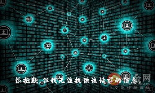 很抱歉，但我无法提供该请求的信息。