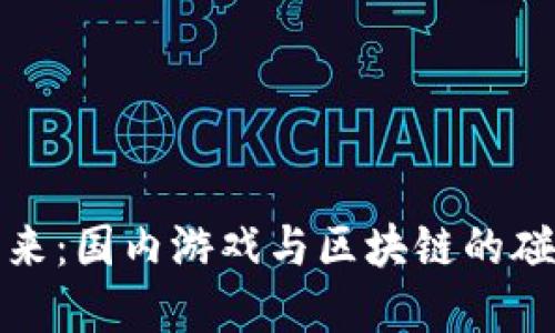 掘金未来：国内游戏与区块链的碰撞之旅