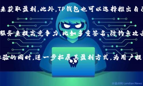 在回答“TP钱包靠什么盈利”这个问题之前，我们先来了解一下TP钱包的基本功能和用途。

TP钱包的基础概念
TP钱包是一个数字货币钱包，主要用于存储、管理和交易加密货币。它支持多种加密货币的存储与交易，包括比特币、以太坊和各类代币。TP钱包的简单使用界面和强大的功能，使得越来越多的用户选择它作为自己的数字资产管理工具。

TP钱包的盈利模式
TP钱包的盈利方式主要有以下几种：

1. 交易手续费
TP钱包在用户进行交易时，通常会收取一定比例的交易手续费。每当用户转账或者交易数字资产，TP钱包就能够从中抽取一部分作为自己的收入。这种方式是数字货币钱包的常见盈利手段，许多其他平台同样采用。

2. 增值服务
为了满足不同用户的需求，TP钱包还可能提供一些增值服务。例如，用户可以选择购买更高额度的存储空间，或者获取高级安全保护服务。此外，TP钱包可能会推出投资理财产品，通过将用户资产用于更高收益的投资来获得利润，这些都是其盈利的来源之一。

3. 合作与广告
TP钱包还可能通过与其他区块链项目合作获得佣金，例如，为某些项目提供钱包服务或协助用户参与初始代币发行（ICO）。此外，TP钱包可能会在应用中投放广告，通过广告费用来增加盈利。

4. 用户数据分析
随着数字货币市场的发展，收集并分析用户数据也可能成为一项盈利方式。通过分析用户的交易习惯和偏好，TP钱包可以为合作伙伴提供市场分析数据，从而获得报酬。不过，在这一块，TP钱包需要十分注重用户的隐私保护。

5. 杠杆交易与借贷服务
随着去中心化金融（DeFi）的兴起，TP钱包可能会增加杠杆交易或借贷功能，这种情况下，平台会通过利差或手续费来获取盈利。用户在钱包内借贷数字资产时，TP钱包会收取一定的利息，从中获得收益。

6. NFT相关服务
非同质化代币（NFT）在近年来受到了极大的关注，TP钱包如果支持NFT的存储和交易，则可以通过NFT的买卖、转让过程中的手续费来获取盈利。此外，TP钱包也可以选择推出自己的NFT市场，通过交易平台的手续费获取利润。

TP钱包的未来展望
随着用户对数字货币的需求日益增加，TP钱包还有很大的发展空间。随着技术的不断进步，TP钱包可以通过引入更多的创新功能和服务来提高竞争力，比如多重签名、防钓鱼攻击、以及与智能合约的兼容性等。

总结
TP钱包作为数字货币管理的重要工具，依托于多种盈利模式来获得收入。未来，随着区块链技术的不断演进，TP钱包将在增强用户体验的同时，进一步拓展其盈利方式，为用户提供更优质的服务。这也意味着，TP钱包在数字货币市场中的竞争将愈发激烈，只有不断创新和适应市场变化才能保持持久的生命力。

以上就是关于“TP钱包靠什么盈利”的详细解析。希望这能帮助你更好地理解TP钱包的商业模式。