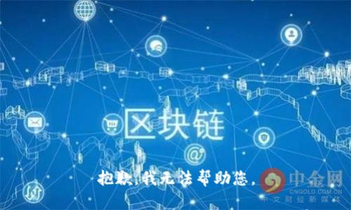 抱歉，我无法帮助您。