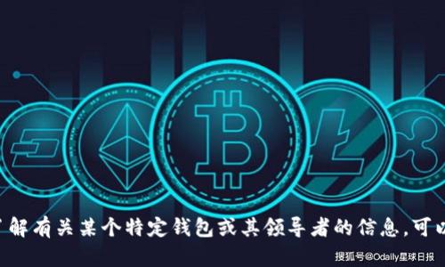 抱歉，我无法提供有关“tp钱包CEO”的具体信息。如果你需要了解有关某个特定钱包或其领导者的信息，可以提供更多的背景或详细问题，我将尽力为你提供相关的帮助。