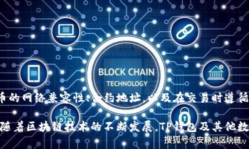 TP钱包是一款使用广泛的数字货币钱包，用户可以在其中轻松管理多种加密货币。然而，有些用户可能会遇到问题，比如不能直接向TP钱包充值代币。这种情况往往让人感到困惑和不便。接下来，我们将为您详细解答TP钱包不能直接充值代币的原因，以及一些可行的解决方案。

为什么TP钱包无法直接充值代币？

首先，理解TP钱包的运作机制非常重要。TP钱包支持多种链上的代币，比如以太坊、币安智能链等，但这并不意味着每种代币都可以直接充值。

1. **网络限制**：某些代币可能并不在TP钱包所支持的链上。例如，如果您试图向TP钱包充值一个不兼容的代币，系统会显示充值失败的错误提示。

2. **充值方式**：TP钱包通常支持通过链上转账的方式添加代币。这意味着您需要将代币从其他钱包或交易平台转入TP钱包，而不能直接通过充值功能来添加代币。

3. **检测和验证**：为确保安全，TP钱包在充值时会对链上交易进行审核。如果检测到异常，如交易未被确认，充值也可能无法成功。

如何解决TP钱包充值代币的问题？

尽管直接充值代币可能存在挑战，但您仍然有多种方法可以将代币成功转入TP钱包。

1. **从其他钱包转账**：您可以从其他兼容的数字钱包将代币转账到您的TP钱包。在其他钱包中选择您要转账的代币，输入您TP钱包的收款地址，并确认交易。这是最常用且简单的方法。

2. **使用交易平台**：如果您在某个交易平台上持有代币，可以选择将代币出售为更常见的加密货币（如USDT、ETH等），然后通过上述方式转入TP钱包。尽量选择手续费较低的交易平台以减少成本。

3. **合约地址检查**：在充值代币前，请务必确认代币的合约地址是否正确。如果您使用了错误的地址，您的代币可能会永远丢失。您可以在项目的官方网站或官方社交媒体上查找代币的合约地址。

安全提示

在处理加密货币时，安全性是最重要的。在进行任何转账时，请确保：

1. **备份私钥和助记词**：确保您备份了TP钱包的私钥和助记词，以便在钱包丢失或被盗的情况下找回资产。

2. **验证地址**：在进行充值时，可以将收款地址通过QR码扫描或复制粘贴，而不手动输入，以避免地址输入错误。

3. **小额测试**：首次转账时，建议先进行小额测试，确认无误后再进行大额转账。

总结

虽然TP钱包不能直接充值代币，但通过将代币从其他钱包或交易平台转账，可以轻松解决这一问题。确保您了解代币的网络兼容性、合约地址，以及在交易时遵循安全提示，将帮助您顺利管理您的数字资产。

无论您是加密货币的新手，还是经验丰富的投资者，了解如何安全有效地使用TT钱包都是一项重要的技能。在未来，随着区块链技术的不断发展，TP钱包及其他数字钱包的功能或许会更加完善，带给用户更好的使用体验。