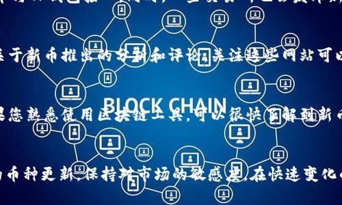 要了解您的TP钱包是否推出了新币，您可以采取以下几种方法：

1. 定期查看TP钱包公告
TP钱包会在其官方网站或者社交媒体平台上发布有关新币上线的公告。保持关注这些渠道，可以第一时间获知新币的相关信息。例如，您可以关注TP钱包的微信公众号、推特、Discord等，这些平台通常会及时更新最新动态。

2. 加入社群讨论
加入相关的社区或论坛（如Telegram、Reddit等），与其他用户讨论，了解新币的动态。在这些社区中，您可以与其他币圈人士交流，获取他们的经验和建议，常常会有人分享关于新币上线的消息。

3. 使用应用内通知
许多加密钱包应用程序提供开启通知功能，以及时提醒用户新币上线、交易更新等。确保您的TP钱包设置了相应的通知选项，这样就能在新币发布的第一时间收到消息。

4. 查看交易所上市信息
新币通常会在多个加密货币交易所上线。您可以定期查看主流交易所（如Binance、Coinbase等）的列表，以了解是否有新币与TP钱包接入。同时，一些交易所也会发布新币的公告，关注这些信息可以帮助您掌握新币的动态。

5. 关注媒体报道
一些加密货币相关的新闻网站会主动报道新币的发行和上线信息。常见的加密媒体如CoinDesk、CoinTelegraph等，会有关于新币推出的分析和评论，关注这些网站可以获得更深层次的了解。

6. 体验区块链浏览器
通过区块链浏览器，您可以看到TP钱包的链上信息，例如新区块的生成、交易的变化等。虽然这需要一定的技术基础，但如果您熟悉使用区块链工具，可以很快了解到新币的发行情况。

总结
了解TP钱包是否推出了新币并不是一件复杂的事情。通过结合以上多个渠道的信息获取方式，可以更高效地获得您所需的币种更新，保持对市场的敏感度。在快速变化的币圈中，信息是最宝贵的资产之一，因此，随时保持好奇心和敏锐度，能够帮助您在这个充满机会的数字世界中占得先机。
