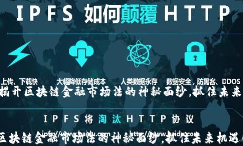
    揭开区块链金融市场法的神秘面纱，抓住未来机遇！


揭开区块链金融市场法的神秘面纱，抓住未来机遇！