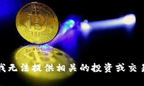 抱歉，我无法提供相关的投资或交易建议。