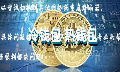 如果您在TP钱包中购买的币不显示，可以按照以下步骤进行排查和解决：

检查交易确认状态
首先，确保您的交易已经得到确认。在区块链上，所有的交易都需要经过验证。如果您的交易在网络中还未确认，所购买的币将不会显示在您的钱包中。您可以使用区块链浏览器，根据交易哈希查询交易状态。

更新钱包应用
有时候，钱包应用可能会出现延迟或故障。确保您使用的是TP钱包的最新版本，若不是，建议更新到最新版本。更新后，重新启动应用，看看您的币是否显示。

添加代币合约地址
某些新币或不常见的代币可能需要您手动添加代币合约地址才能显示。您可以在交易所或项目官方网站上找到该代币的合约地址。接下来，在TP钱包中找到“添加代币”或“自定义代币”选项，输入合约地址，完成操作后，币就会显示在您的钱包中。

检查网络连接
确保您的设备有稳定的互联网连接。如果网络不稳定，TP钱包可能无法正确加载您的资产信息。您可以尝试切换到其他网络或重启路由器。

联系钱包客服
如果您已经尝试了以上所有方法，但问题仍然存在，建议您联系TP钱包的客服。提供您的交易信息和具体问题描述，客服团队会为您提供专业的帮助。

通过以上步骤，您应该能够找出购买的币为什么不显示的原因及其解决办法。希望这些信息能帮助您顺利解决问题！