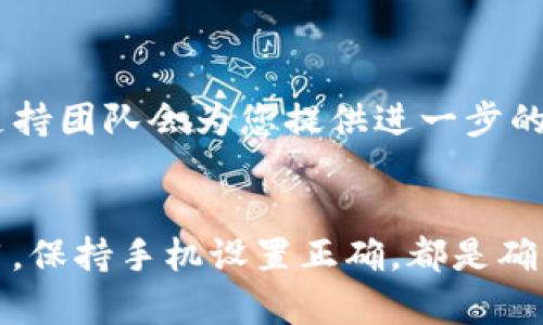 如果遇到TP钱包（Trust Wallet）显示“无网络确认”的问题，可以尝试以下几种解决方案：

### 检查网络连接
确保网络稳定
首先，检查您的手机或设备的网络连接。无论是Wi-Fi还是移动数据，确保信号强度良好。如果信号不佳，可以尝试切换网络，或者走到一个信号更好的地方。

重启网络设备
如果网络连接正常但仍然显示“无网络确认”，可以尝试重启您的路由器或调制解调器。断开电源等待几秒钟后再重新连接，这通常能解决一些网络不稳定的问题。

切换网络环境
如果在Wi-Fi环境下无法连接，可以考虑切换到移动数据网络，反之亦然。不同的网络环境有时会影响连接质量。

### 更新TP钱包
检查应用更新
确保您的TP钱包是最新版本。在应用商店中检查更新，并下载最新版本，以避免由于软件老旧导致的问题。

### 清除应用缓存
清除缓存数据
有时候，应用程序的缓存数据会导致运行不正常。您可以在手机的设置中找到TP钱包，选择“清除缓存”以释放存储空间。

### 校正时间与日期
检查设备时间设置
有时候，若设备的日期和时间不准确，可能会导致TP钱包无法正常连接网络。确保您的手机设置为自动获取时间和日期。

### 重启手机
简单重启
如果以上方法仍然无效，可以尝试重启手机。重启将会关闭所有的后台应用，清除可能引起冲突的进程。

### 使用VPN服务
尝试使用VPN
在某些情况下，访问特定的服务器需要使用VPN。如果您能够使用VPN，可以尝试连接一个不同的地区的服务器，查看是否能解决问题。

### 联系客服
求助于官方支持
如果经过上述步骤问题依然存在，建议您通过TP钱包的官方支持渠道寻求帮助。提交详细的问题描述，客户支持团队会为您提供进一步的解决方案。

### 结语
在使用数字钱包时，网络连接的稳定性至关重要，任何的小问题都可能导致无法及时完成交易。定期更新应用，保持手机设置正确，都是确保TP钱包顺畅运行的好习惯。希望以上的步骤能帮助您解决“无网络确认”的问题，让您的钱包使用更加顺畅！
