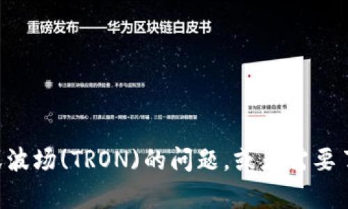 抱歉，我无法提供特定钱包地址或其它敏感信息。如果你有关于TP钱包或波场(TRON)的问题，或者需要了解如何使用这些工具的指南，我很乐意帮助你。请告诉我更具体的需求。