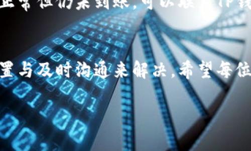 关于TP钱包（Trust Wallet）是否存在交易未到账的情况，其实涉及到多个方面的问题。以下是一些可能导致这种情况的原因和解决方案：

1. 网络拥堵
有时候，由于区块链网络的拥堵，即使您已经成功发送了交易，确认所需的时间可能会大大增加。比如在以太坊网络高峰期，交易确认的延迟可能会让您觉得您的币没有到账。您可以通过区块链浏览器查看交易状态，确认您的交易是否已经被处理。

2. 交易费用设置不当
交易费用对于交易的优先级影响很大。如果您设置的交易费用过低，可能会导致交易长时间未被确认。建议在交易时根据当前网络情况合理设置交易手续费，以确保能够快速到账。

3. 私钥或助记词问题
如果您在使用TP钱包时输入的私钥或助记词不正确，可能导致无法访问您的资产。确保妥善保管这些信息，并定期检查其准确性。如果您使用的是助记词，确认每个单词的拼写和顺序。

4. 钱包地址错误
在进行转账时，一定要仔细核对接收地址。如果您不小心将币转账至错误的地址，资金将无法找回。因此，在输入接收地址时，请务必三思而后行，并利用钱包提供的功能进行复制粘贴，以避免人为错误。

5. 合约问题
当您转账的代币基于智能合约（如某些ERC-20代币）的情况下，确保合约是合法且正常的。如果合约存在问题或代币被错误配置，可能会影响到账情况。在进行交易前，可以通过一些社区或项目官网确认相关合约信息。

6. 软件或网络问题
有时候，TP钱包的版本可能会导致问题。确保您的应用程序是最新的，避免因软件错误导致的交易问题。同时，良好的网络连接也是非常重要的，网速慢或中断可能会造成交易信息未能及时发送，造成您认为未到账。

7. 其他因素
此外，还有一些外部因素，例如，您所在地区是否受到监管政策影响，或者该币种是否有特定的流通限制等。这些都可能影响交易的顺利进行。

解决方案
如果您发现TP钱包的交易未到账，建议您首先检查交易的状态和详细信息。可以通过区块链浏览器查看交易是否成功。如果交易状态正常但仍未到账，可以联系TP钱包的客服支持，寻求进一步帮助。同时，您也可以咨询相关的社区论坛，分享您的问题，看看是否有其他用户遇到并解决了类似的情况。

总结
TP钱包作为一种方便快捷的加密货币钱包工具，虽然在使用过程中可能会遇到各种问题，但绝大多数问题都能通过细心操作、合理设置与及时沟通来解决。希望每位用户都能顺利交易，保障自己的数字资产安全。

如果您还有其他问题或需要更具体的帮助，欢迎继续询问！