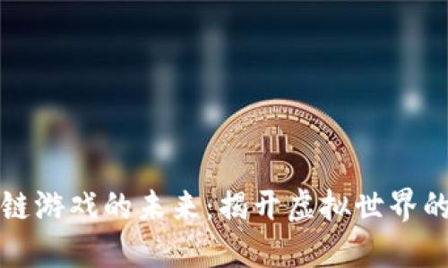 探索区块链游戏的未来：揭开虚拟世界的多样魅力