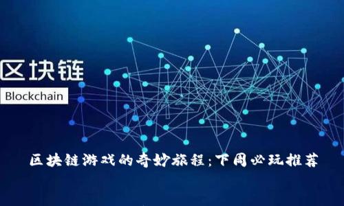 

区块链游戏的奇妙旅程：下周必玩推荐


区块链游戏的奇妙旅程：下周必玩推荐