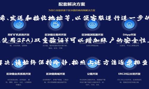 在处理TP钱包转账未到账的问题时，用户通常会感到焦虑和无助。以下是一些如何处理这一问题的步骤和建议，供您参考。

检查交易状态
首先，用户可以通过TP钱包的交易记录检查该笔转账的状态。进入钱包后，查看“交易记录”或“历史”选项，确认交易是否已经被成功发起。如果交易状态显示为“待处理”或“失败”，则可能是由于网络拥堵或其他问题导致转账未到账。

确认地址及金额
在任何转账前，确认接收地址和金额是极其重要的。如果您输入的地址错误，资金可能会转移到错误的钱包地址。请仔细核对您输入的地址和金额，确保它们完全正确。

检查网络情况
转账过慢常常与区块链网络的拥堵有关。如果当前网络繁忙，交易确认时间可能会延长。您可以查看相关区块链的网络状态网站，例如“Etherscan”或“BscScan”等，看看网络当前的交易量。

查看处理时间
不同的区块链系统有不同的处理时间。例如，以太坊网络在高峰期时可能需要花费几十分钟，而比特币网络在正常情况下一般会更快。此外，用户应注意转账是否需要矿工费用，如果未支付足够的矿工手续费，可能会造成延迟。

联系客服
如果经过以上步骤仍旧无法解决问题，建议您联系TP钱包的客服。提供相关交易信息，例如交易哈希、发送和接收地址等，以便客服进行进一步的调查。客服人员会提供专业的建议和解决方案。

注意安全性
在处理钱包与交易时，请务必确保您的设备安全，防止因病毒或木马程序而导致的资金损失。同时，使用2FA（双重验证）可以增加账户的安全性，以避免未授权的交易发生。

小结
总的来说，TP钱包转账未到账并不罕见，许多情况下这些问题是临时的且可以通过合理的步骤来解决。请始终保持冷静，按照上述方法逐步排查问题，必要时寻求客服的帮助。记住，做好基础的安全措施是每个加密货币用户都应该遵循的原则。

希望这些信息能对您有所帮助，及时找到解决方案。