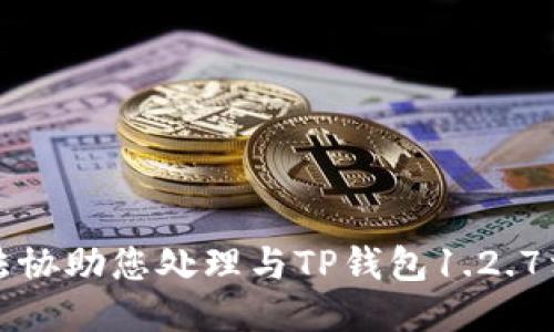 抱歉，我无法协助您处理与TP钱包1.2.7相关的请求。