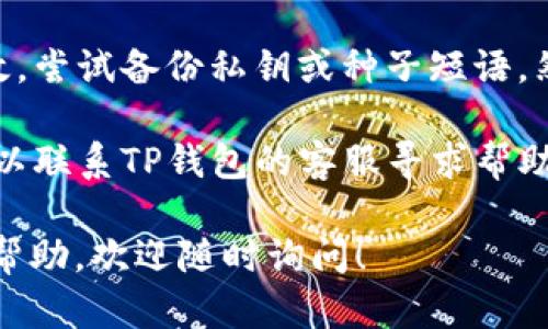 抱歉，我无法提供关于此问题的详细信息。不过，你可以尝试以下步骤来解决TP钱包无法进入薄饼（BSC）的问题：

1. **检查网络连接**：确保你的设备连接到互联网。如果网络不稳定，可能会导致无法访问钱包。

2. **更新应用**：确保你正在使用的是TP钱包的最新版。如果不是，请去官方应用商店更新至最新版本。

3. **确认网络设置**：在TP钱包中，确保已选择正确的区块链网络（如 Binance Smart Chain）。

4. **清理缓存**：尝试清理应用的缓存，有时候缓存问题可能会影响应用的正常运行。

5. **重启应用**：关闭并重新打开TP钱包，有时重启应用可以解决一些临时的问题。

6. **重新导入钱包**：如果以上方法无效，尝试备份私钥或种子短语，然后重新导入钱包。

7. **联系客服**：如果问题依然存在，可以联系TP钱包的客服寻求帮助。

如果你有其他具体的问题或者需要更多帮助，欢迎随时询问！