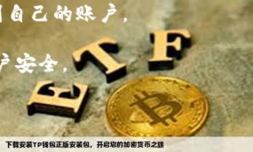 关于TP钱包（Token Pocket），它是一个热门的数字钱包，支持多种加密货币和区块链资产。用户申请TP钱包账户时，可以选择自己的账户名。以下是一些关于如何命名TP钱包账户名的建议：

1. **独特性**: 尝试选择一个独特的账户名，避免使用常见的名字或字符串。这有助于你在众多用户中脱颖而出。

2. **个人化**: 你可以使用自己的名字、昵称或者与个人经历相关联的词汇，使账户名更具个性化。

3. **简单易记**: 选择一个简短且易于记忆的名字，以便在需要时能够快速找到自己的账户。

4. **安全考虑**: 避免使用过于明显的个人信息，如生日或者电话，确保你的账户安全。

如果你需要更具体的步骤或帮助来设置TP钱包账户，请告诉我！