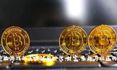  探索养宠物游戏的区块链新时代：财富、乐趣与社区的奇妙结合