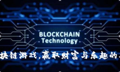 玩转新区块链游戏，赢取财富与乐趣的双重盛宴！