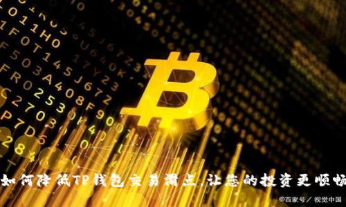 如何降低TP钱包交易滑点，让您的投资更顺畅