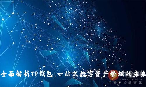全面解析TP钱包：一站式数字资产管理的未来