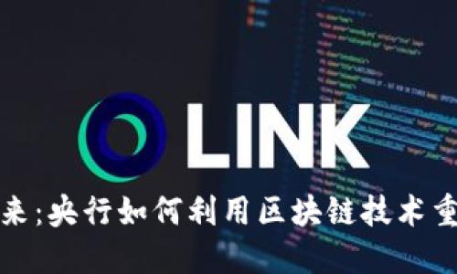 探索数字未来：央行如何利用区块链技术重塑金融生态