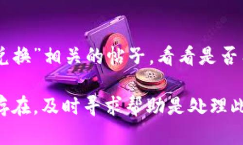 在使用TP钱包进行闪兑时，有时可能会遇到兑换不了的情况。以下是一些可能导致该问题的原因及解决方案，希望能帮助到您。

一、检查网络连接
首先，请确保您的设备连接到互联网。闪兑功能需要稳定的网络支持。如果您在使用Wi-Fi，尝试切换到数据网络；反之亦然。可以尝试通过浏览器访问其他网站，检查网络是否正常。

二、钱包版本更新
确保您使用的是TP钱包的最新版本。开发者会定期更新软件，以修复bug或添加新功能。如果您使用的是旧版本，可能会导致功能无法正常使用。到应用商店或TP钱包的官方网站检查更新，并安装最新版本。

三、选择正确的交易对
在使用闪兑功能时，您需要确保选择了正确的资产交易对。有时候，您可能会不小心选择了无效的交易对，导致无法完成兑换。请仔细核对您要兑换的资产以及目标资产是否支持闪兑功能。

四、检查资金余额
确保您的钱包中有足够的资产进行兑换，包括交易所需的手续费。如果余额不足，闪兑将无法完成。您可以通过TP钱包查看当前的资产余额，确保所有需要的费用都能覆盖。

五、交易所的状态
有时兑换不能完成可能是由于交易所本身的问题。例如，交易对暂停交易或出现技术故障，可以通过官方渠道或社交媒体了解相关信息。您也可以尝试稍后再进行兑换。

六、联系TP钱包客服
如果以上方法都无法解决问题，您可以尝试联系TP钱包的客服。提供相关信息，如您遭遇的具体问题、操作步骤等，客服通常会提供专业的指导和帮助。

七、社区论坛与经验分享
许多用户会在论坛或社交媒体上分享他们的经验和解决方法。您可以搜索与“TP钱包 闪兑 不能兑换”相关的帖子，看看是否有其他用户遇到类似问题并找到解决方案。

总体来说，遇到闪兑问题时，首先要保持冷静，逐步排查可能的原因，有效解决问题。如果问题依然存在，及时寻求帮助是处理此类问题最有效的方式。希望本文的建议能够为您提供实用的帮助，让您的钱包使用体验更加顺畅。