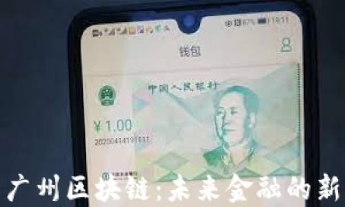 
探索广州区块链：未来金融的新方向