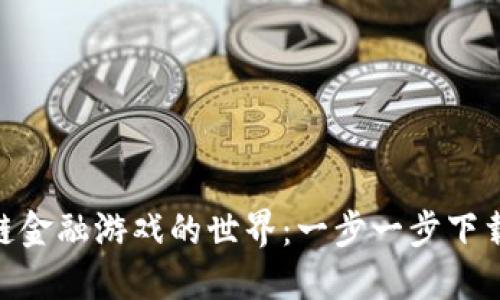 探索区块链金融游戏的世界：一步一步下载您的乐趣