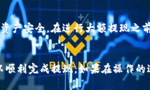 要将Luna（Terra Luna）提现到TP钱包，您需要遵循以下步骤。请注意，具体步骤可能因钱包版本和应用程序的更新而有所不同，因此在操作前最好查阅TP钱包的最新指南。

步骤一：确保您拥有TP钱包
首先，确保您的手机或计算机上安装了TP钱包。如果还没有，可以前往应用商店下载并安装TP钱包。在安装完成后，请确保完成钱包的注册和安全设置，包括密码和备份助记词等。

步骤二：获取您的TP钱包地址
打开TP钱包，登录您的账户。进入钱包页面，找到“接收”选项。在这里您会看到一个二维码和一串字符串，这就是您的TP钱包地址。确保复制这串地址，以便在转账时使用。务必小心，不要将这个地址输错或分享给陌生人。

步骤三：在交易所或其他钱包上找到Luna的提现功能
登录您的交易所账户或其他钱包账户（例如Coinbase、Binance等），找到您的Luna资产所在。通常在“资产”或“钱包”选项卡下，您会找到Luna。在该页面，寻找“提现”或“提币”按钮，点击进入提币流程。

步骤四：填写提现信息
在提币页面，您将需要填写一些信息。这通常包括两个主要部分：首先是提币的金额，其次是接收地址。将您之前复制的TP钱包地址粘贴到接收地址栏目里。务必再次检查，以确保地址的正确性，因为一旦资金发送到错误的地址，将很难追回。

步骤五：确认交易
填写完提现信息后，您需要确认交易。这时候，系统可能会请求您输入您的二次验证码（例如短信验证码或谷歌验证器生成的代码）。一旦确认，提现请求将提交到交易所或钱包进行处理。

步骤六：等待资金到账
提现请求提交后，您需要耐心等待。资金通常在几个分钟到几个小时之间到账，这取决于区块链的网络状态和交易所处理的速度。当您的Luna到达TP钱包后，您将收到通知，并可以在TP钱包界面看到您的Luna余额。

注意事项
在整个过程中，请务必小心保管您的钱包地址和账户信息，不要与他人分享。及时检查TP钱包的更新和安全性，以确保您的资产安全。在进行大额提现之前，可以先进行小额测试，以确保资金能够顺利到账。

总结
将Luna提现到TP钱包是一个相对简单的过程，只要您遵循上述步骤，并保持警惕，确保所有输入的信息都是正确的，就可以顺利完成提现。如果在操作的过程中遇到任何问题，不妨查看相关的支持文档或联系客服寻求帮助。希望您的Luna投资顺利，钱包里的资产越来越丰厚！