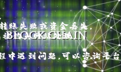 在欧易（OKEx）平台上将U（通常指USDT或其他数字货币）转账到TP钱包，您可以按照以下步骤进行操作。请注意，无论是在进行加密货币转账时都要多加小心，确保地址和网络正确无误。

### 第一步：获取TP钱包的收款地址

1. **打开TP钱包**：首先，确保您已经下载并安装了TP钱包应用，并进行了相应的设置。
   
2. **选择币种**：在TP钱包中，找到您想要接收的币种，比如USDT。

3. **获取地址**：
   - 点击进入USDT钱包页面，通常会有一个“接收”或“收款”选项。
   - 点击后，您会看到一个用于接收USDT的地址。这个地址是一个长字符串，您可以选择复制它。

### 第二步：登录到欧易（OKEx）账户

1. **访问官网**：在浏览器中打开欧易的官方网站。

2. **登录账户**：输入您的用户名和密码，然后登录到您的欧易账户。

### 第三步：开始转账操作

1. **进入资产管理**：找到并点击“资产”或者“钱包”选项。

2. **选择提币**：
   - 在资产页面，您会看到“提币”或“取款”的选项，点击进入。
   
3. **选择要提取的币种**：
   - 在提币页面，选择您要转到TP钱包的币种，比如USDT。

4. **输入提币信息**：
   - 在“提币地址”栏中，粘贴您在TP钱包中复制的USDT地址。
   - 选择合适的网络（例如：ERC20, TRC20等）。确保您选择的网络与TP钱包支持的网络一致，这对转账成功至关重要。
   - 输入要提取的数量。

5. **确认信息**：再次确认您输入的地址和数量，确保没有错误。特别是钱包地址，任何错误都可能导致资金丢失。

### 第四步：完成提币操作

1. **提交请求**：点击“提交”或“确认”按钮。

2. **验证身份**：根据您的账户安全设置，可能需要进行二次验证，例如通过短信验证码或谷歌身份验证器。

3. **等待确认**：提交请求后，系统会处理您的提现请求。转账一般会在几分钟内完成，但在高峰期可能需要更长时间。

### 第五步：检查TP钱包余额

1. **返回TP钱包**：在您的TP钱包中，刷新页面。

2. **确认到账**：检查您的USDT余额，确保资金已经到账。通常，您应该会在几分钟内看到转账成功的状态。

### 注意事项

- **交易费用**：在进行转账时要注意手续费，不同平台会有不同的收费标准。
- **网络选择**：务必确保您选择的网络与TP钱包支持的网络一致，以免造成转账失败或资金丢失。
- **防范钓鱼网站**：在进行任何交易之前，请确保您访问的是官方平台，避免被钓鱼网站处理。

按照以上步骤，您应该能够顺利地将欧易中的U（USDT）转到TP钱包。如果在过程中遇到问题，可以咨询平台客服以获得帮助。