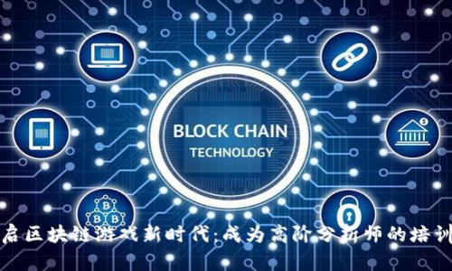 开启区块链游戏新时代：成为高阶分析师的培训班