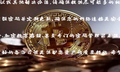 如果您的TP钱包的助记词丢失了，恢复的过程可能会比较复杂，因为助记词是恢复钱包和访问您加密货币的唯一方式。以下是一些建议的步骤，帮助您找回您的TP钱包助记词或恢复您的钱包。

检查备份
首先，您需要回想一下在创建TP钱包时是否有进行任何形式的备份。助记词通常在您第一次设置钱包时提供，并建议您将其保存在安全的地方。您可以检查任何可能存储助记词的文件、书面记录或数字笔记。如果您使用过云存储服务备份，也请检查。

恢复钱包的其他方法
如果您无法找到助记词，但记得您的助记词或钱包的其它提交信息（如您的公钥或私钥），您可以尝试使用这些信息恢复钱包。某些钱包可能允许通过这些信息访问您的资金，但这不是所有钱包都有的功能。

联系钱包支持
如果您依然无法恢复助记词或钱包，可以尝试联系TP钱包的客服支持。他们可能提供恢复助记词的建议或其他解决办法。请确保提供尽可能多的相关信息以帮助他们了解您的问题。

注意安全
在尝试任何恢复操作时，请确保您的设备安全且无恶意软件，以防止任何诈骗或资金丢失的风险。使用强密码并定期更新，确保您的网络连接是安全的。

开发新的备份习惯
即使您现在无法恢复助记词，为了今后避免类似情况，建议您养成良好的备份习惯。可以使用纸质备份、加密数字存储、甚至专门的密码管理器来保存重要信息。确保这些备份存放在安全、且不易丢失的场所，例如保险箱。

总结
丢失助记词是一个严重的问题，但通过以上步骤，您或许能找到丢失的助记词或成功恢复钱包。养成良好的备份习惯是保护您资产的重要措施，希望您今后能够更安全地管理自己的加密货币。

请记住，助记词的安全性至关重要，任何时候都应当谨慎对待。