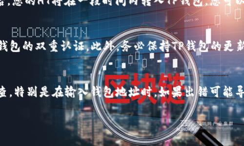 充HT（Huobi Token）到TP钱包的过程并不复杂，但为了确保您能顺利完成操作，下面将详细介绍每一步。

第一步：下载并安装TP钱包
首先，您需要在您的手机上下载并安装TP钱包。TP钱包可在各大应用商店找到，包括iOS的App Store和Android的Google Play。此外，您也可以直接访问TP钱包的官方网站进行下载。安装完成后，打开应用，创建或导入您的钱包。

第二步：获取HT的地址
在TP钱包中，您需要找到“资产”或“钱包”选项，然后选择“接收”或“收款”。这时，您会看到一个QR码和一串以“0x”开头的地址，它就是您的HT接收地址。您可以通过复制地址或扫描QR码的方式进行后续操作。

第三步：选择交易所进行充币
接下来，您需选择一个支持HT的交易所，如火币（Huobi），并在该平台上交易HT。如果尚未在该交易所注册账户，请按照页面提示进行注册并完成KYC（身份验证）流程。注册后，您需要先为交易所账号充值USDT或其他可交易的数字货币，以便用它们购买HT。

第四步：购买HT
在交易所的交易页面，选择HT。输入您要购买的数量，并完成交易。确认购买后，系统会将HT添加到您的交易所账户中。这一步骤的时间依据网络状况一般是瞬时的，但在极端情况或系统维护时可能会延迟。

第五步：提取HT到TP钱包
成功购买HT后，您需要将其提取至TP钱包。返回交易所的资产页面，找到HT，并点击“提取”或“提现”。在提现页面，您需要粘贴之前复制的TP钱包HT接收地址，并输入您希望提取的数量。务必检查地址是否正确，确认无误后开始提现。

第六步：确认提取并查看状态
提交提现请求后，交易所可能会要求您进行二次确认，例如通过手机短信验证码、邮箱确认等。完成确认后，您的HT将在一段时间内转入TP钱包。您可以在TP钱包的资产页面查看HT余额，确认充币是否成功。

第七步：保持钱包安全
完成以上步骤后，您已成功将HT充值至TP钱包。为了确保您的资产安全，请定期备份助记词，以及启用TP钱包的双重认证。此外，务必保持TP钱包的更新，使用官方渠道下载，以防范潜在的安全风险。

总结
通过以上步骤，您可以轻松将HT充入TP钱包。在整个操作过程中，请务必保持冷静，确保每一步都仔细检查，特别是在输入钱包地址时，如果出错可能导致资产损失。希望这篇指南能帮助您顺利完成HT充币流程。

请根据这篇指南的内容为您的过程作出合理的安排，确保安全和高效。