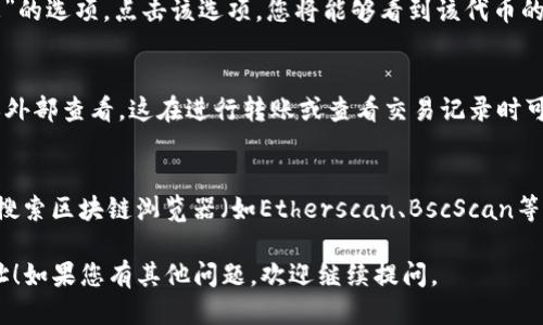 要查看TP钱包的合约地址，您可以按照以下步骤进行操作：

步骤一：打开TP钱包
首先，确保您已经在手机上安装并打开了TP钱包。TP钱包是一个支持多种区块链资产的数字钱包应用，您可以在应用商店找到并下载。

步骤二：选择您感兴趣的代币
在TP钱包的主界面，您会看到一个资产列表，显示您拥有的所有数字资产。找到您想查看合约地址的代币，例如以太坊、比特币或其他代币。

步骤三：查看代币详情
点击您选择的代币，将进入该代币的详细信息页面。在这里，您可以看到该代币的余额、交易记录等信息。

步骤四：找到合约地址
在代币的详细信息页面上，通常会有一个“合约地址”或“合约信息”的选项。点击该选项，您将能够看到该代币的智能合约地址。

步骤五：复制合约地址
在合约地址显示之后，您可以选择复制该地址，以便在其他平台或外部查看。这在进行转账或查看交易记录时可能会非常有用。

额外提示
如果您仍然无法找到合约地址，您可以通过访问代币官方网站或搜索区块链浏览器（如Etherscan、BscScan等），输入代币名称进行搜索，通常也能够找到相关的合约地址信息。

希望以上步骤能够帮助您顺利找到TP钱包中所需代币的合约地址！如果您有其他问题，欢迎继续提问。