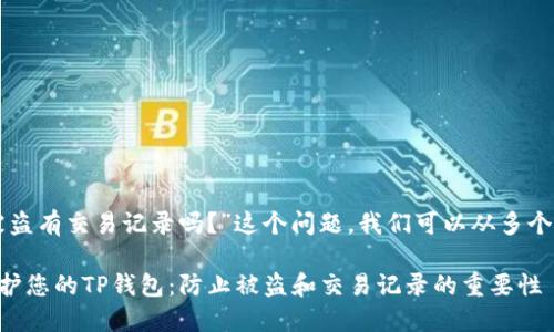 关于“TP钱包被盗有交易记录吗？”这个问题，我们可以从多个角度进行分析。

### 如何保护您的TP钱包：防止被盗和交易记录的重要性
