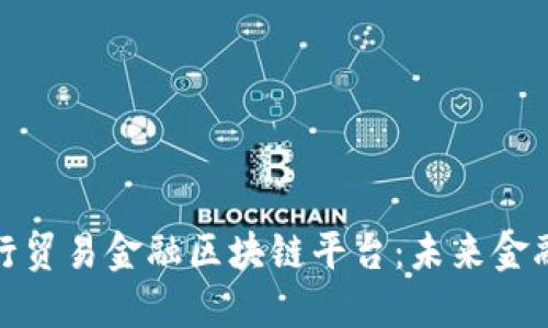 : 探索央行贸易金融区块链平台：未来金融的新纪元