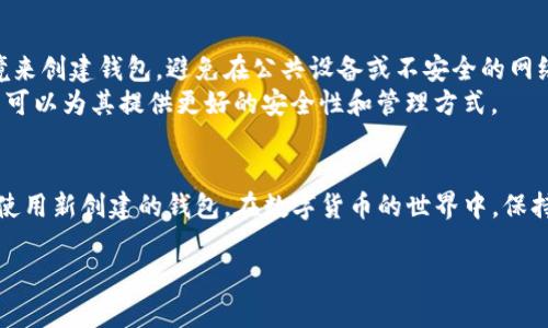 TP钱包是一个数字货币钱包，主要用于管理和存储各种加密货币。创建TP钱包后，用户可能会考虑是否能够删除该钱包。以下是关于这一问题的详细解答。

### TP钱包的基本概念
TP钱包是一个去中心化的数字资产管理工具，用户通过它可以存储、转账和交易各种加密货币。创建钱包时，用户生成了一对私钥和公钥，私钥是钱包的“密码”，用于签名交易，而公钥则是可以公开分享的地址，主要用于接收资金。

### 删除TP钱包的可行性
在TP钱包的设计中，并没有直接的“删除钱包”功能。一旦创建了钱包，钱包的地址和相关的私钥就会被永久生成。即使你不再使用这个钱包，钱包地址依然存在于区块链上，并且与之关联的资产（如果有的话）也不会消失。
此外，TP钱包本身不存储用户的私钥信息，也就是说，钱包的创建完成后，任何信息并不会在服务器上被保留，因此用户无法通过传统的删除方式消除它。

### 如何管理不再使用的钱包
虽然不能删除钱包，但用户可以采取以下几种方式来管理那些不再使用的钱包：
ul
listrong不再使用：/strong最简单的方式就是不再对该钱包进行任何操作，钱包地址将不会被访问。/li
listrong转移资产：/strong如果还存在数字资产在该钱包中，用户可以选择将这些资产转移到其他钱包中，从而清空不再使用的钱包。/li
listrong保护私钥：/strong即使不再使用，用户应当确保私钥的安全，以防止资产被盗。可以选择将私钥安全存储在安全的地方，而不通过TP钱包管理。/li
/ul

### 考虑新钱包的创建
如果用户决定创建一个新的TP钱包，要确保新钱包的私钥安全保管。建议用户使用锁定安全的环境来创建钱包，避免在公共设备或不安全的网络中进行此操作。
用户在创建新钱包时，应备份好恢复助记词，以防丢失钱包访问权限。对比使用过的旧钱包，新钱包可以为其提供更好的安全性和管理方式。

### 总结
总之，虽然TP钱包一旦创建后无法被删除，但用户仍能够有效管理不再使用的钱包，并继续安全地使用新创建的钱包。在数字货币的世界中，保持良好的资产管理习惯尤为重要，确保我们的资产不受损失，将为我们带来更高的安全性和安心感。

希望这些信息能对你有所帮助，如果你还有其他问题，欢迎随时询问！