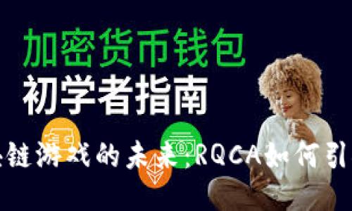 探索区块链游戏的未来：RQCA如何引领新潮流